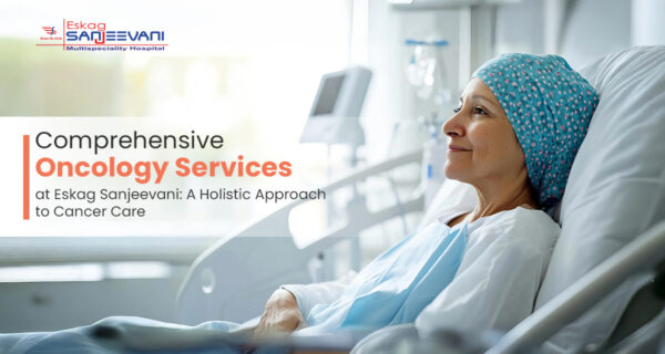 Comprehensive oncology services at Eskag Sanjeevani Hospital